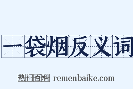 一袋烟反义词是什么意思的图片